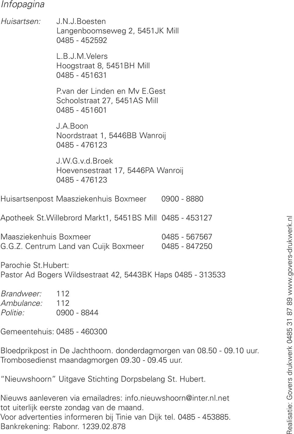 Willebrord Markt1, 5451BS Mill 0485-453127 Maasziekenhuis Boxmeer 0485-567567 G.G.Z. Centrum Land van Cuijk Boxmeer 0485-847250 Parochie St.