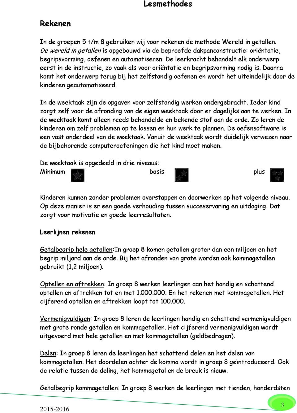 De leerkracht behandelt elk onderwerp eerst in de instructie, zo vaak als voor oriëntatie en begripsvorming nodig is.