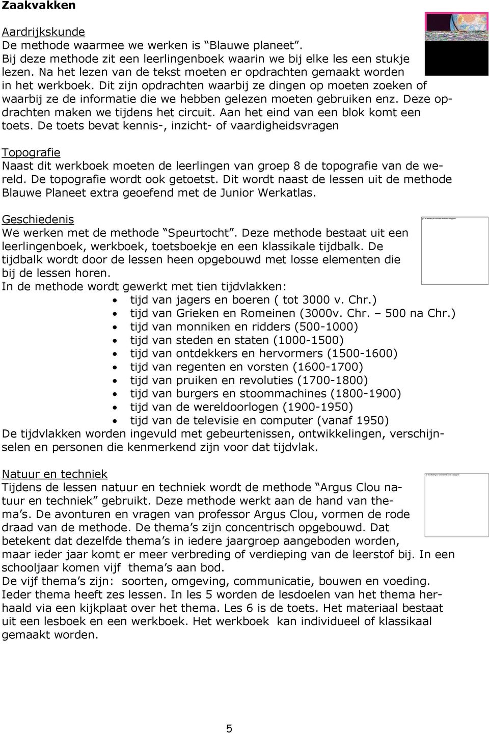 Dit zijn opdrachten waarbij ze dingen op moeten zoeken of waarbij ze de informatie die we hebben gelezen moeten gebruiken enz. Deze opdrachten maken we tijdens het circuit.