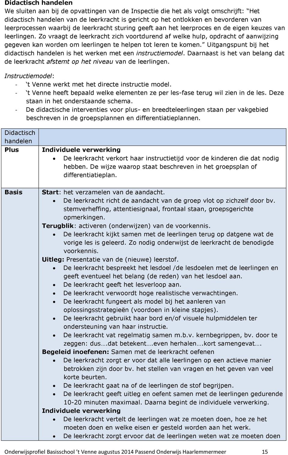 Zo vraagt de leerkracht zich voortdurend af welke hulp, opdracht of aanwijzing gegeven kan worden om leerlingen te helpen tot leren te komen.