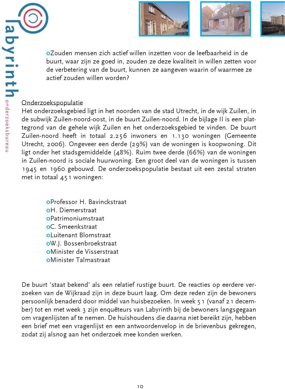 Onderzoekspopulatie Het onderzoeksgebied ligt in het noorden van de stad Utrecht, in de wijk Zuilen, in de subwijk Zuilen-noord-oost, in de buurt Zuilen-noord.