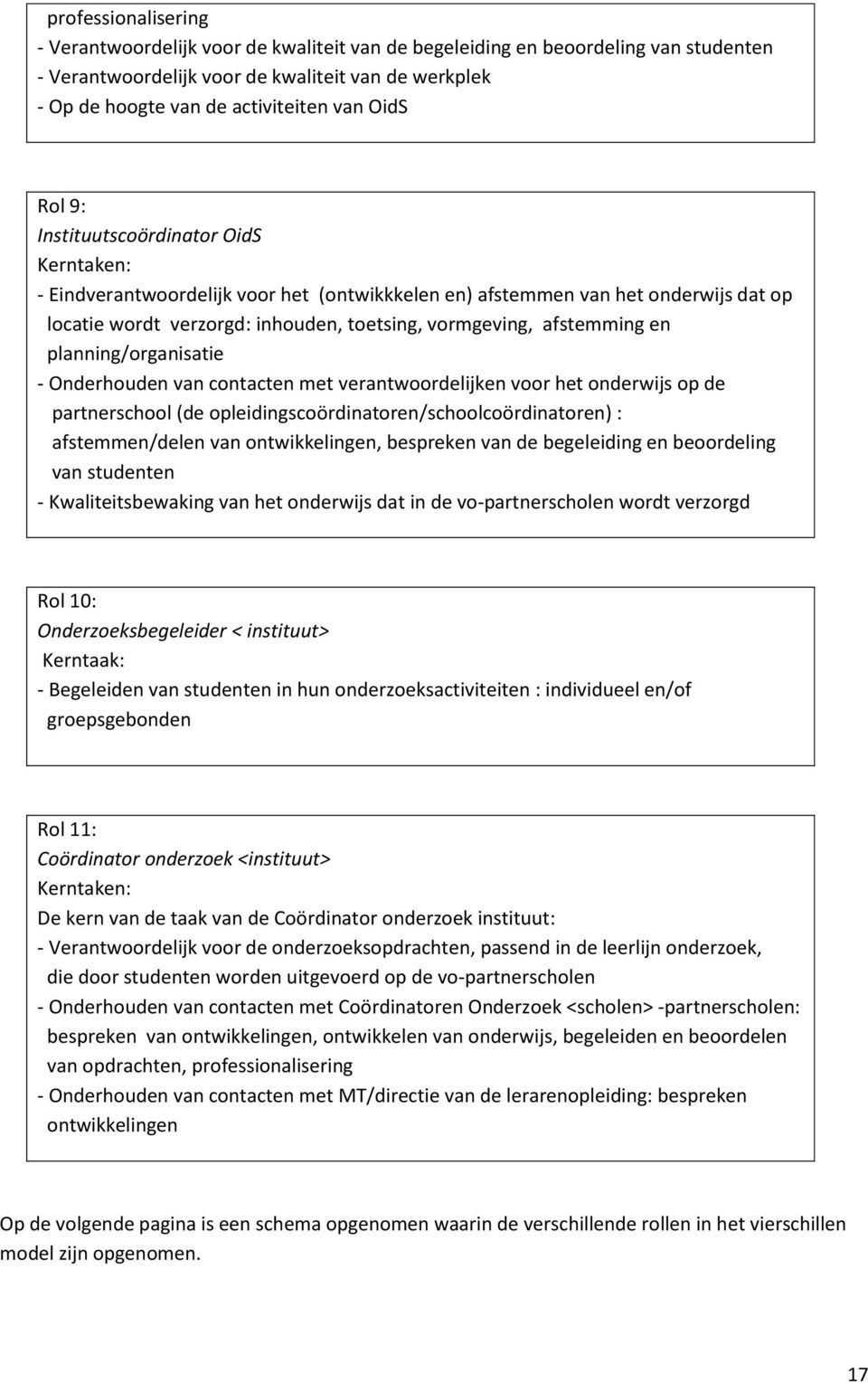 afstemming en planning/organisatie - Onderhouden van contacten met verantwoordelijken voor het onderwijs op de partnerschool (de opleidingscoördinatoren/schoolcoördinatoren) : afstemmen/delen van