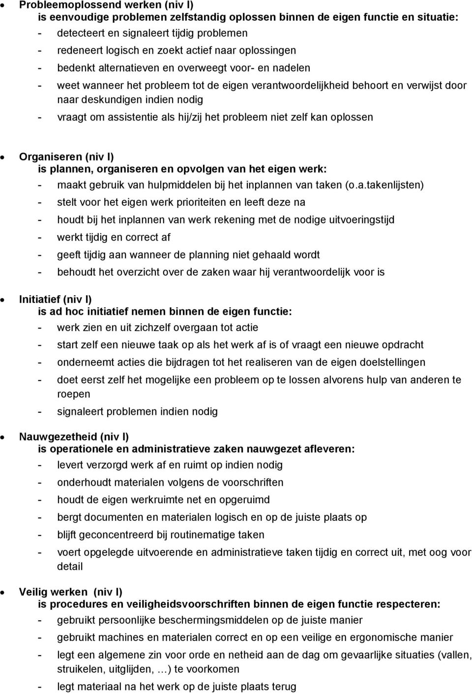 assistentie als hij/zij het probleem niet zelf kan oplossen Organiseren (niv I) is plannen, organiseren en opvolgen van het eigen werk: - maakt gebruik van hulpmiddelen bij het inplannen van taken (o.