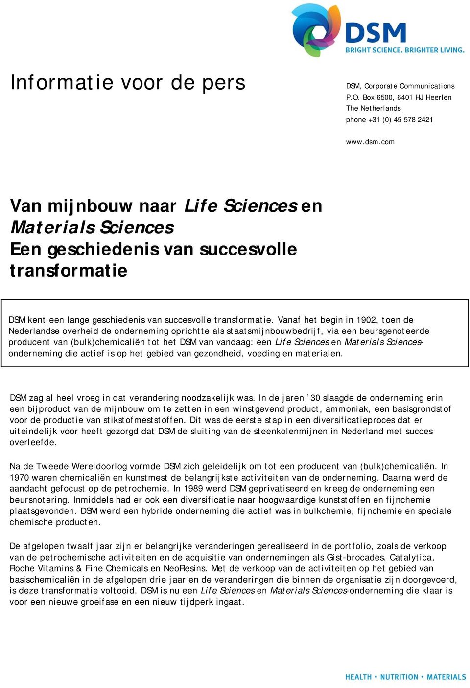 Vanaf het begin in 1902, toen de Nederlandse overheid de onderneming oprichtte als staatsmijnbouwbedrijf, via een beursgenoteerde producent van (bulk)chemicaliën tot het DSM van vandaag: een Life