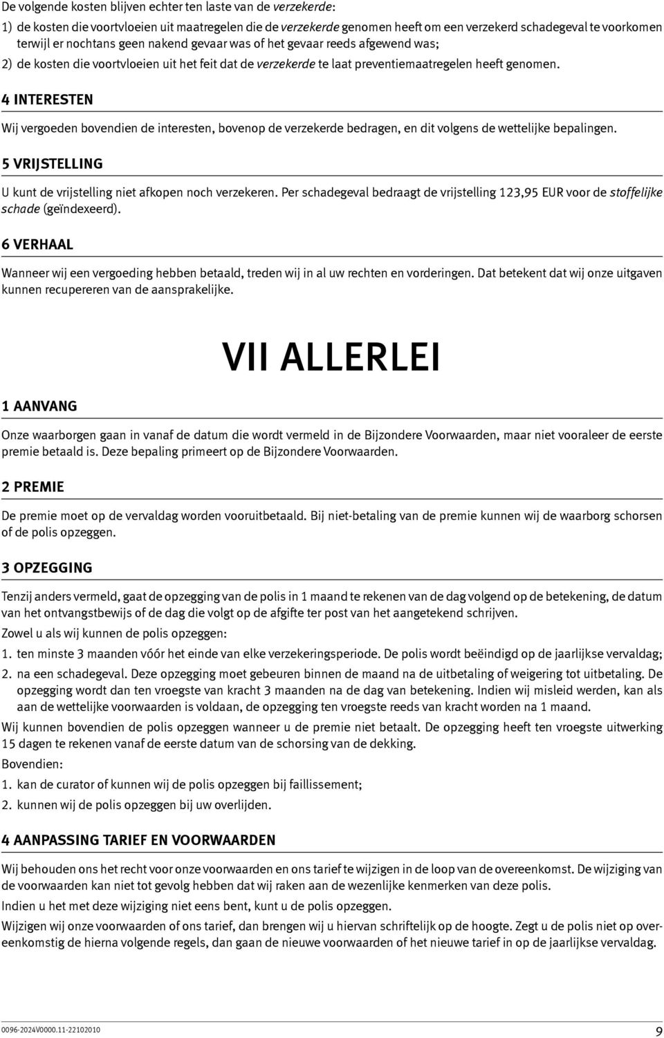 4 Interesten Wij vergoeden bovendien de interesten, bovenop de verzekerde bedragen, en dit volgens de wettelijke bepalingen. 5 Vrijstelling U kunt de vrijstelling niet afkopen noch verzekeren.