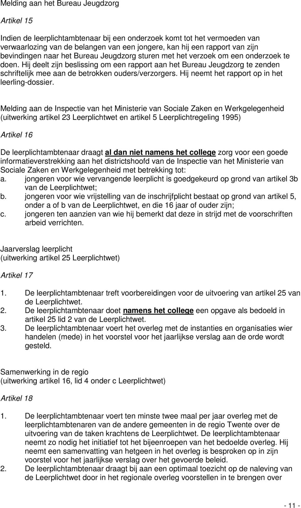 Hij deelt zijn beslissing om een rapport aan het Bureau Jeugdzorg te zenden schriftelijk mee aan de betrokken ouders/verzorgers. Hij neemt het rapport op in het leerling-dossier.