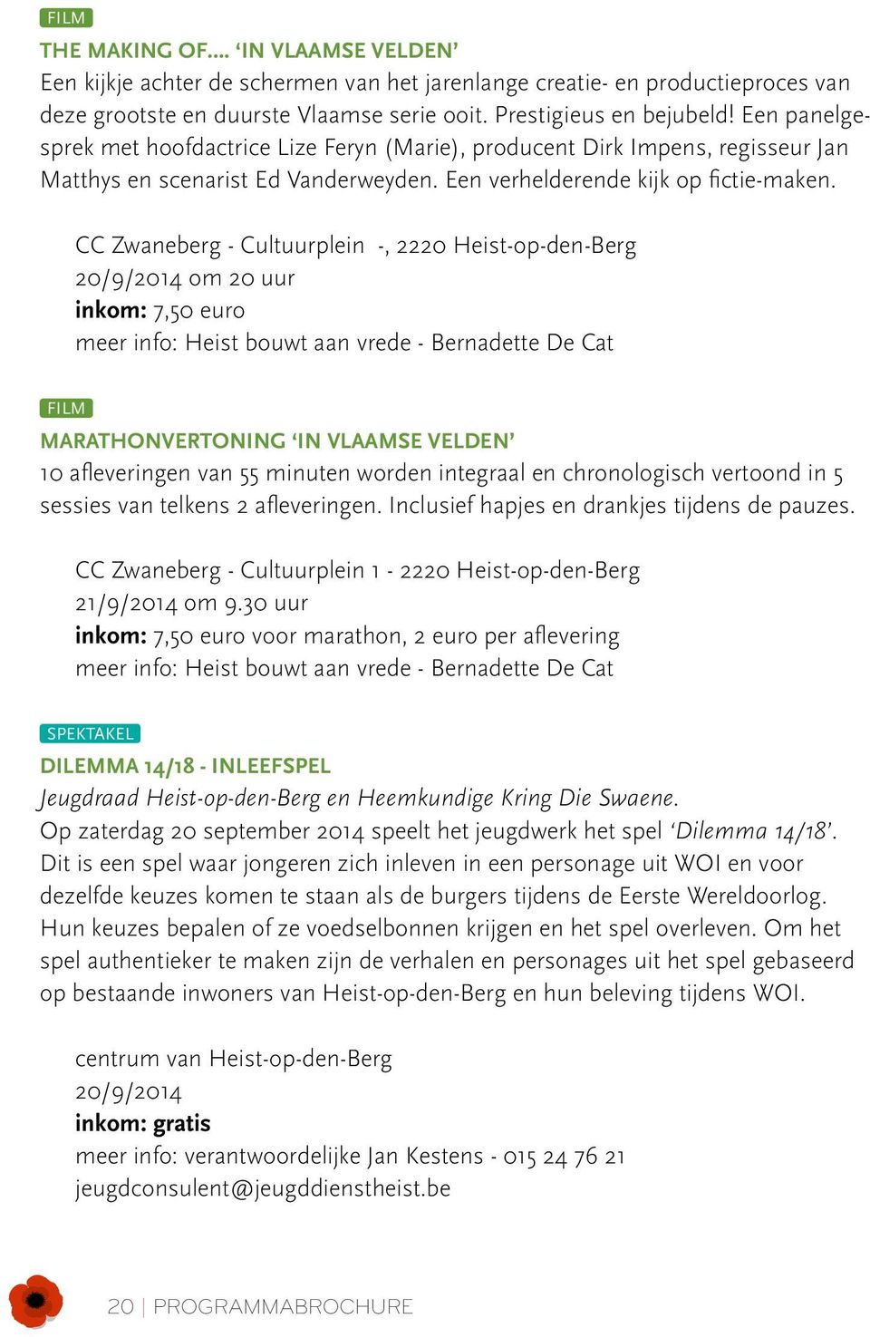 CC Zwaneberg - Cultuurplein -, 2220 Heist-op-den-Berg 20/9/2014 om 20 uur inkom: 7,50 euro meer info: Heist bouwt aan vrede - Bernadette De Cat FILM Marathonvertoning In Vlaamse Velden 10