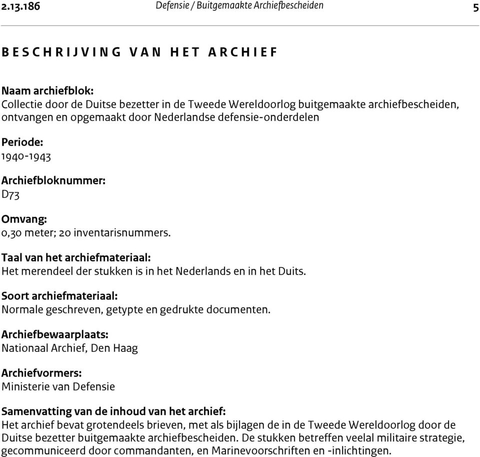 Taal van het archiefmateriaal: Het merendeel der stukken is in het Nederlands en in het Duits. Soort archiefmateriaal: Normale geschreven, getypte en gedrukte documenten.