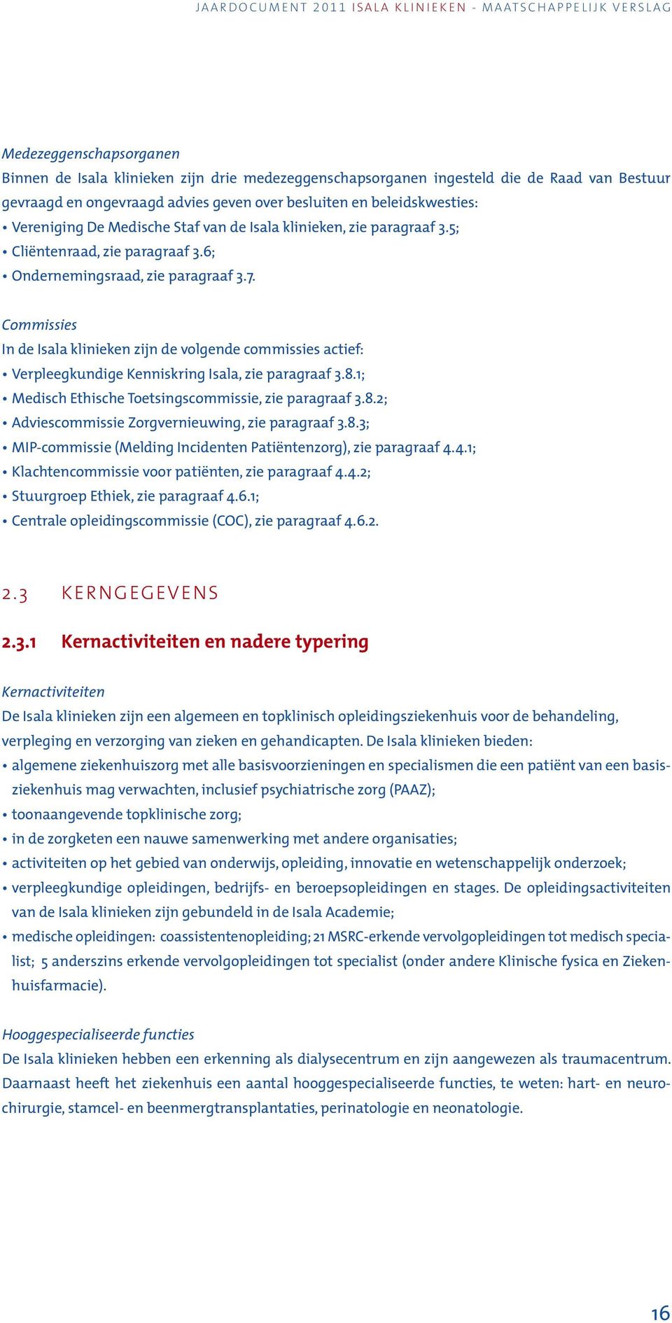 Commissies In de Isala klinieken zijn de volgende commissies actief: Verpleegkundige Kenniskring Isala, zie paragraaf 3.8.1; Medisch Ethische Toetsingscommissie, zie paragraaf 3.8.2; Adviescommissie Zorgvernieuwing, zie paragraaf 3.