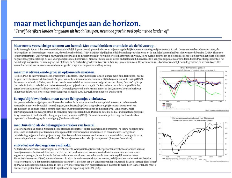 .. In de Verenigde Staten is het economisch herstel duidelijk ingezet. Voorlopende indicatoren wijzen op geleidelijke toename van de groei (Conference Board).