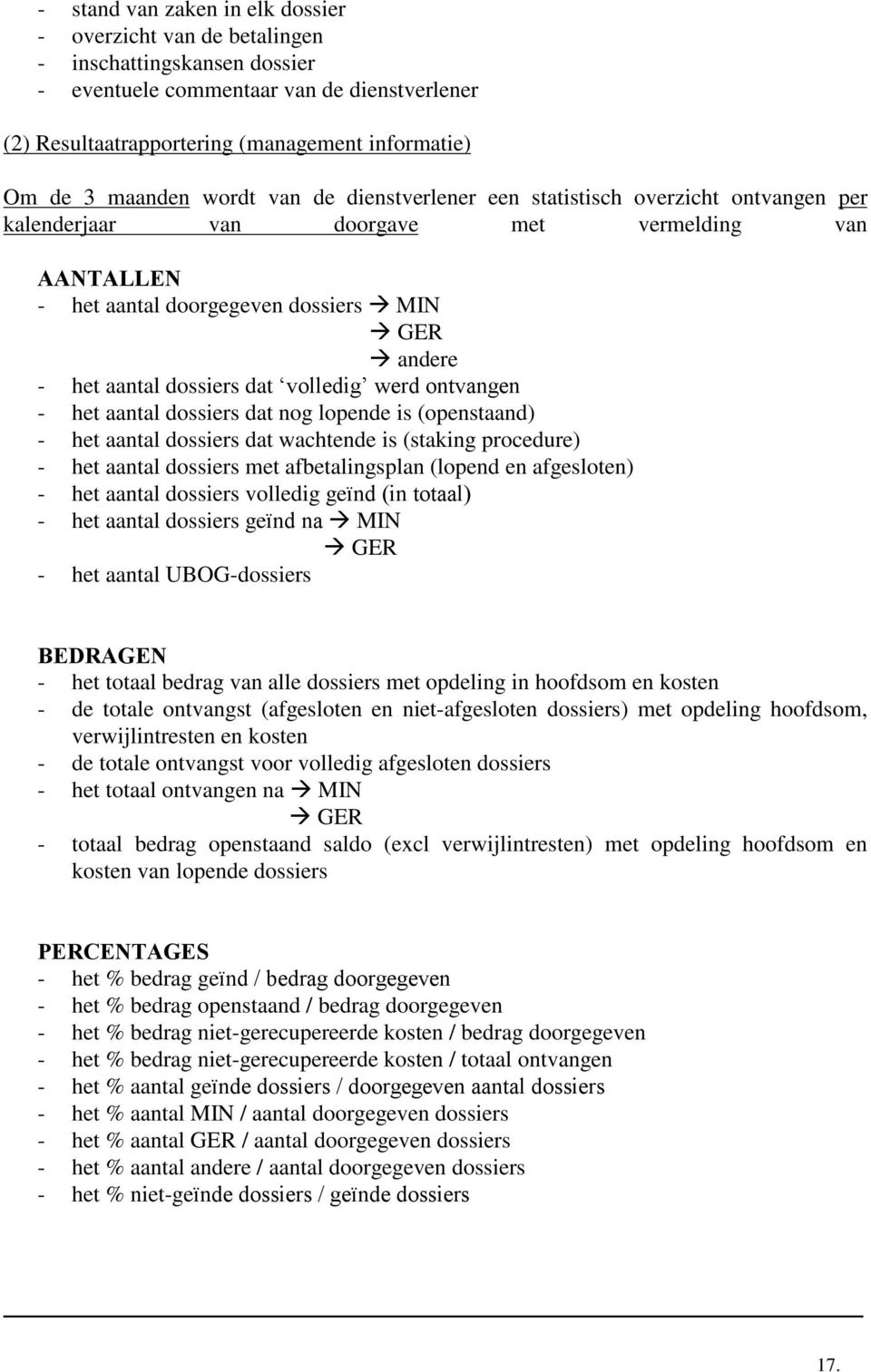 dossiers dat volledig werd ontvangen - het aantal dossiers dat nog lopende is (openstaand) - het aantal dossiers dat wachtende is (staking procedure) - het aantal dossiers met afbetalingsplan (lopend