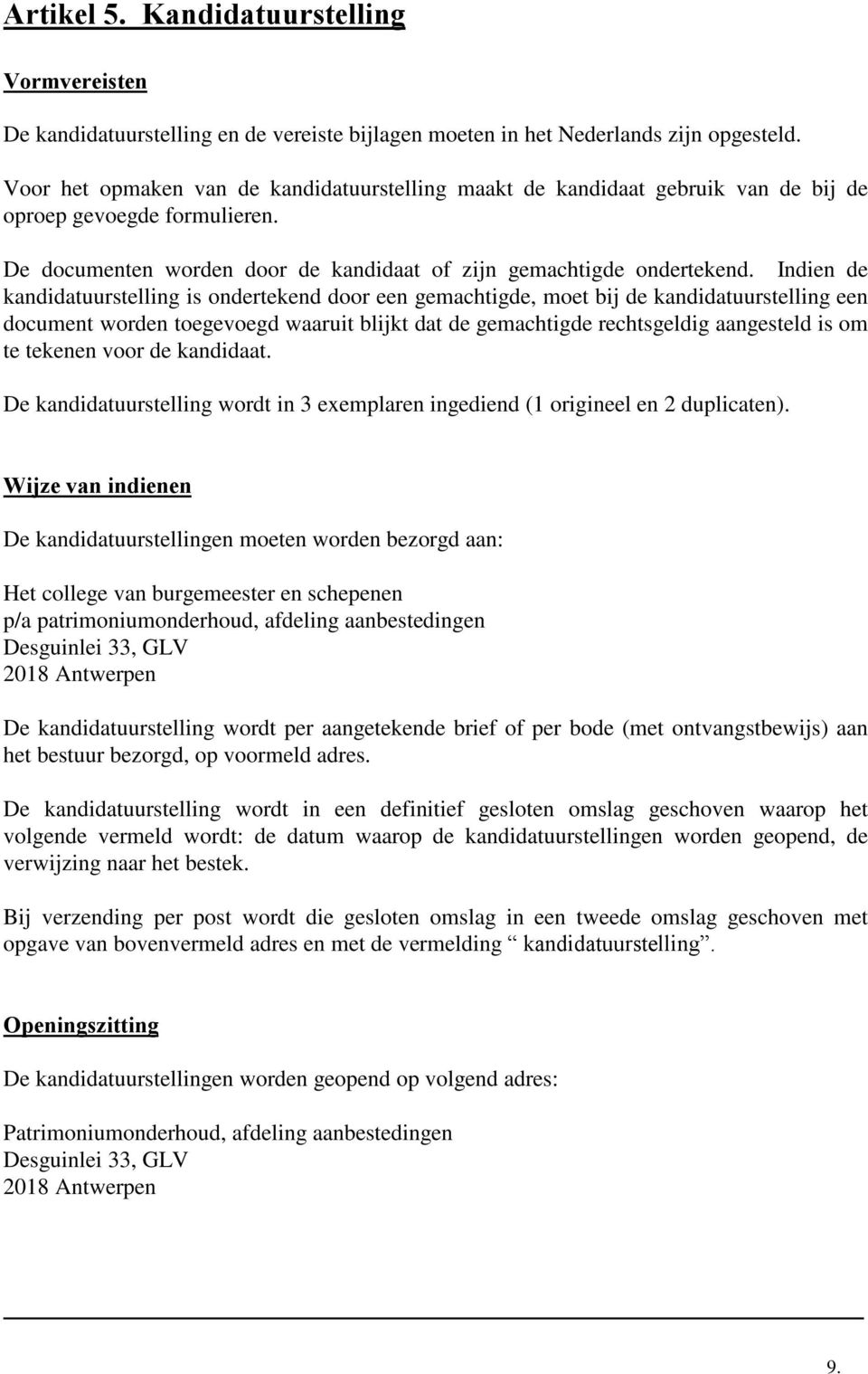 Indien de kandidatuurstelling is ondertekend door een gemachtigde, moet bij de kandidatuurstelling een document worden toegevoegd waaruit blijkt dat de gemachtigde rechtsgeldig aangesteld is om te