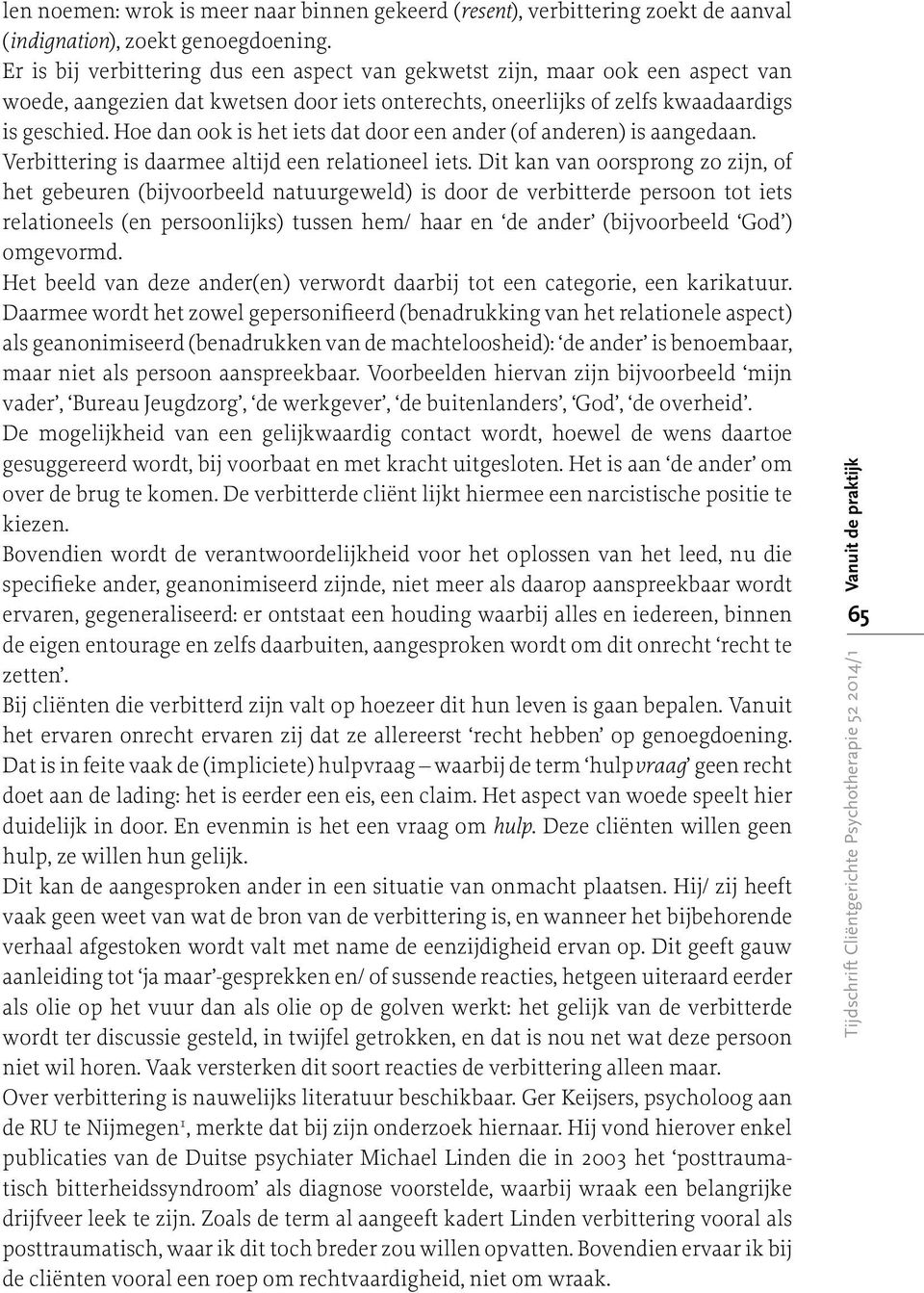 Hoe dan ook is het iets dat door een ander (of anderen) is aangedaan. Verbittering is daarmee altijd een relationeel iets.