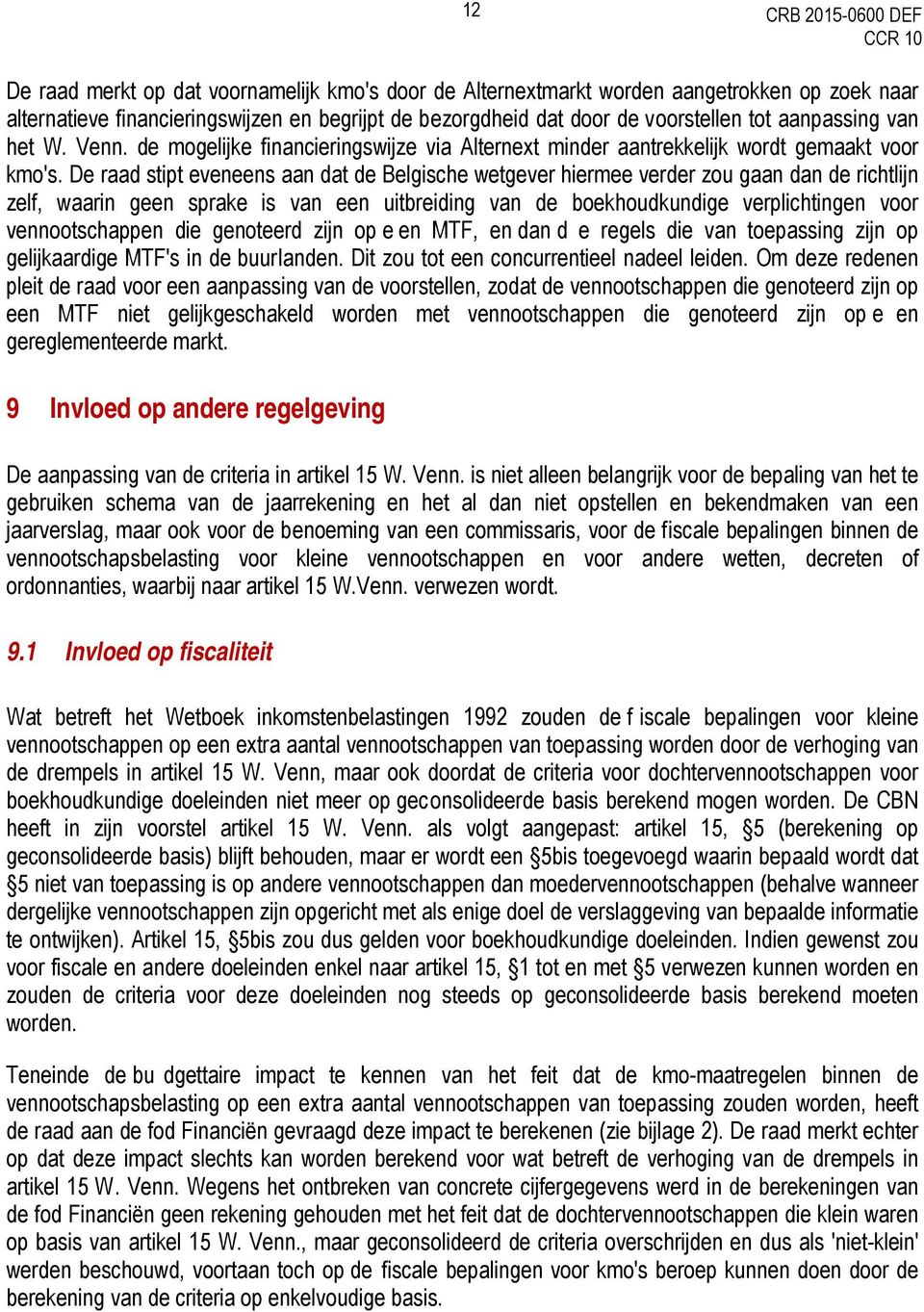 De raad stipt eveneens aan dat de Belgische wetgever hiermee verder zou gaan dan de richtlijn zelf, waarin geen sprake is van een uitbreiding van de boekhoudkundige verplichtingen voor