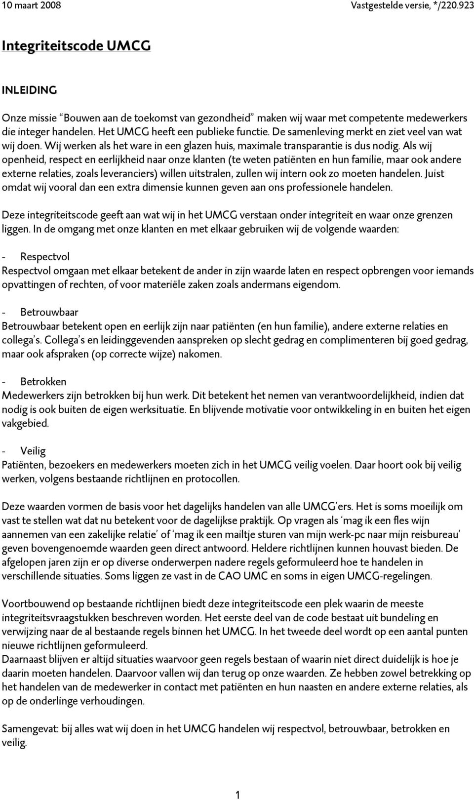 Als wij openheid, respect en eerlijkheid naar onze klanten (te weten patiënten en hun familie, maar ook andere externe relaties, zoals leveranciers) willen uitstralen, zullen wij intern ook zo moeten