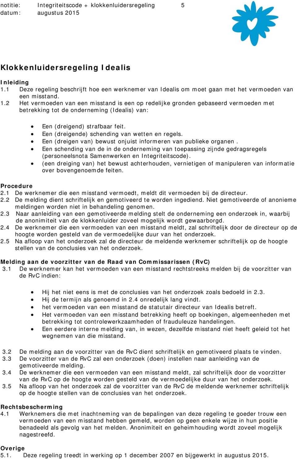 2 Het vermoeden van een misstand is een op redelijke gronden gebaseerd vermoeden met betrekking tot de onderneming (Idealis) van: Een (dreigend) strafbaar feit.