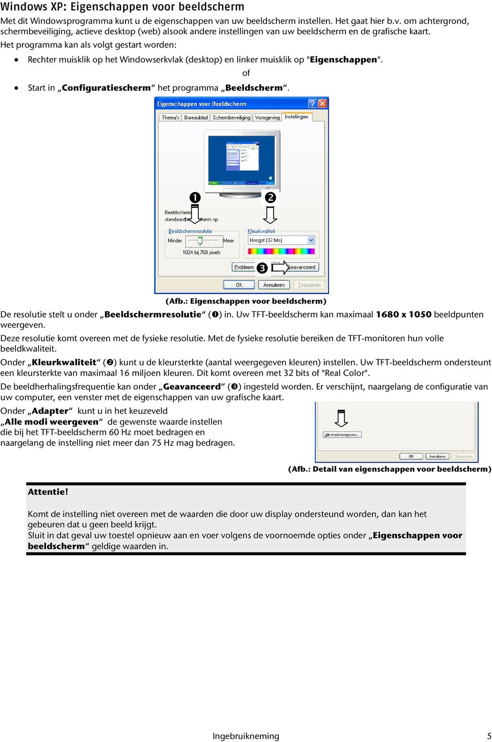 : Eigenschappen voor beeldscherm) De resolutie stelt u onder Beeldschermresolutie ( ) in. Uw TFT-beeldscherm kan maximaal 1680 x 1050 beeldpunten weergeven.