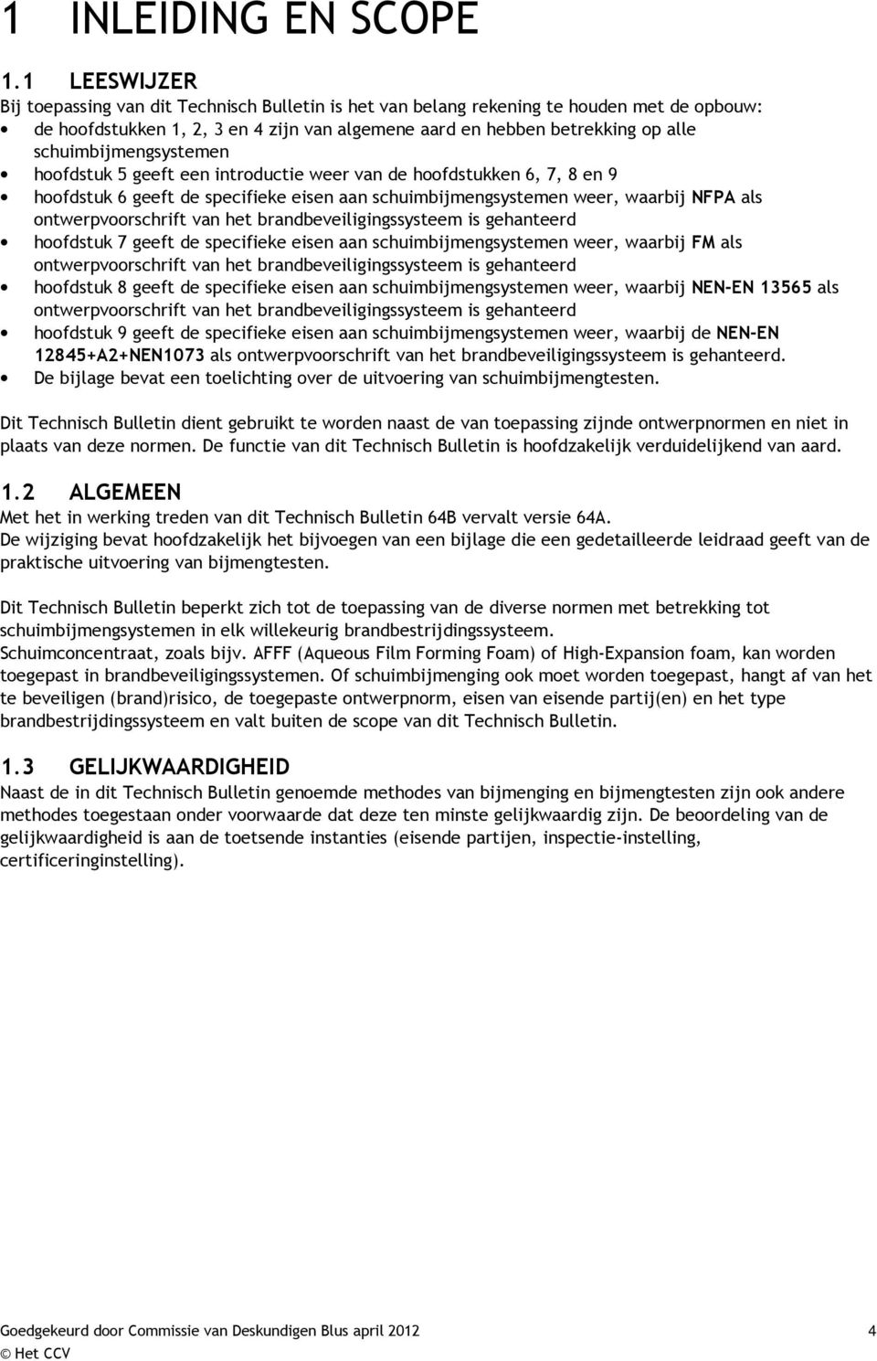 schuimbijmengsystemen hoofdstuk 5 geeft een introductie weer van de hoofdstukken 6, 7, 8 en 9 hoofdstuk 6 geeft de specifieke eisen aan schuimbijmengsystemen weer, waarbij NFPA als ontwerpvoorschrift