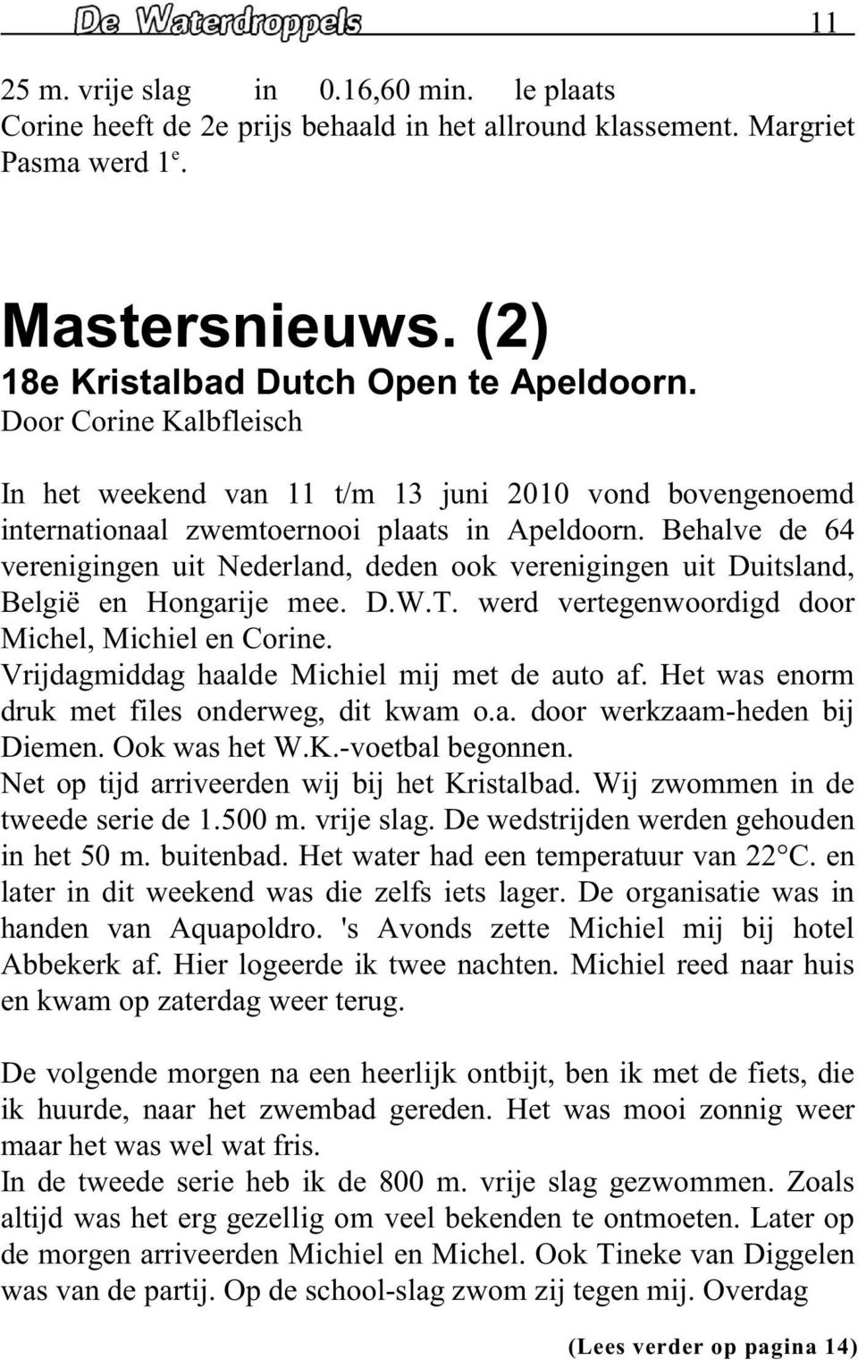 Bhalv d 64 vrnigingn uit Ndrland, ddn ook vrnigingn uit Duitsland, Blgië n Hongarij m. D.W.T. wrd vrtgnwoordigd door Michl, Michil n Corin. Vrijdagmiddag haald Michil mij mt d auto af.