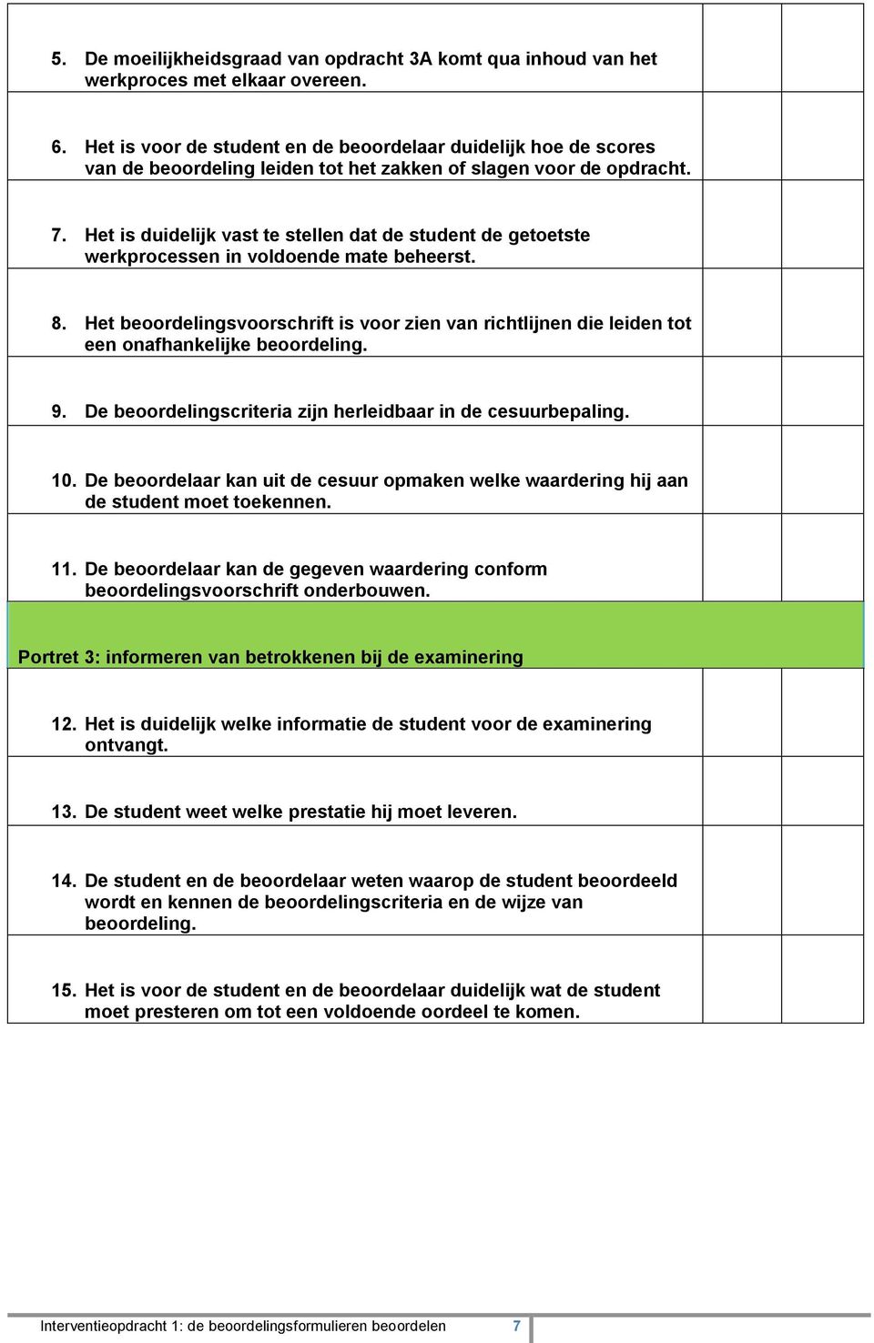 Het is duidelijk vast te stellen dat de student de getoetste werkprocessen in voldoende mate beheerst. 8.