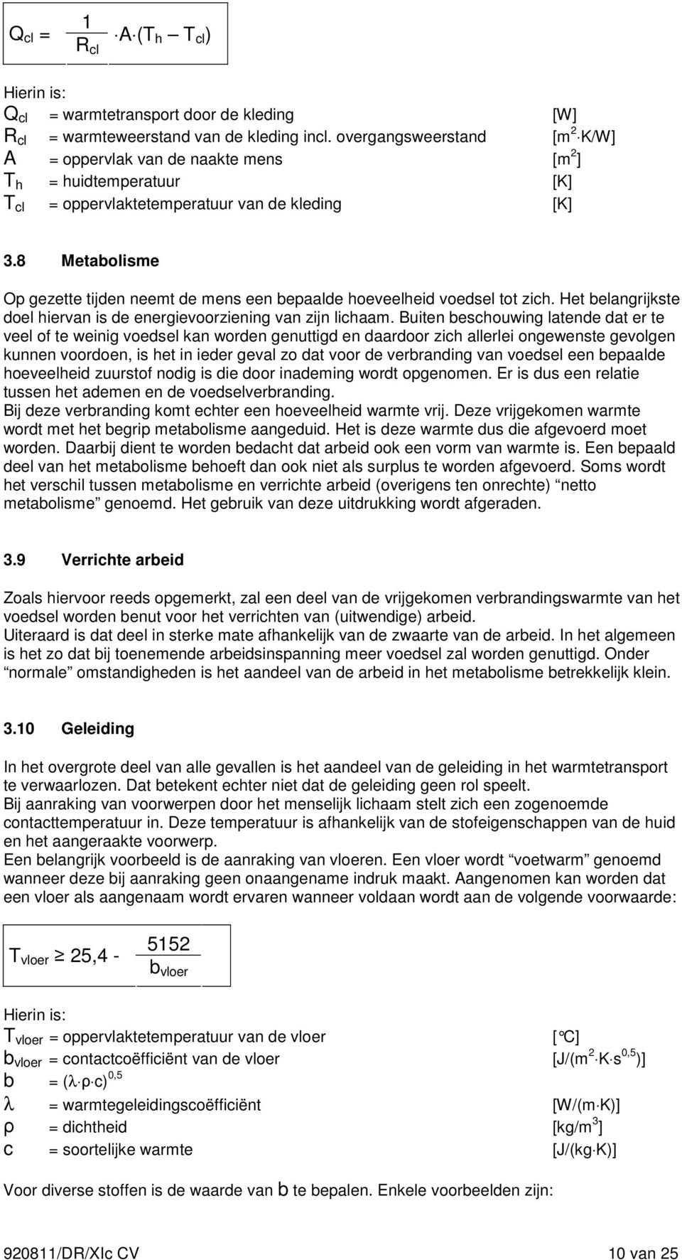 8 Metabolisme Op gezette tijden neemt de mens een bepaalde hoeveelheid voedsel tot zich. Het belangrijkste doel hiervan is de energievoorziening van zijn lichaam.