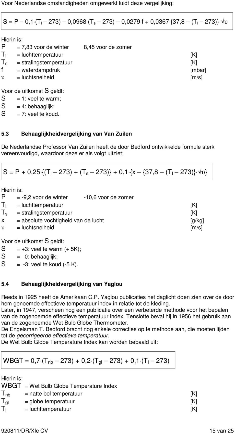 3 Behaaglijkheidvergelijking van Van Zuilen De Nederlandse Professor Van Zuilen heeft de door Bedford ontwikkelde formule sterk vereenvoudigd, waardoor deze er als volgt uitziet: S = P + 0,25 {(T l