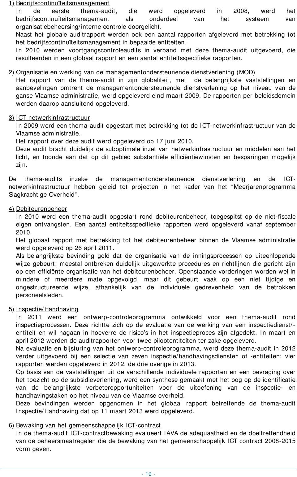 In 2010 werden voortgangscontroleaudits in verband met deze thema-audit uitgevoerd, die resulteerden in een globaal rapport en een aantal entiteitsspecifieke rapporten.