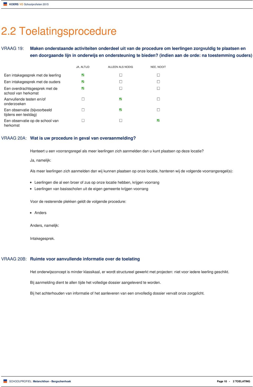 Aanvullende testen en/of onderzoeken Een observatie (bijvoorbeeld tijdens een testdag) Een observatie op de school van herkomst VRAAG 20A: Wat is uw procedure in geval van overaanmelding?