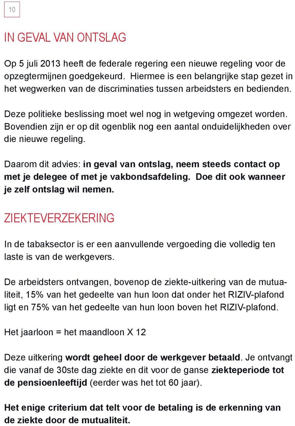 Bovendien zijn er op dit ogenblik nog een aantal onduidelijkheden over die nieuwe regeling. Daarom dit advies: in geval van ontslag, neem steeds contact op met je delegee of met je vakbondsafdeling.