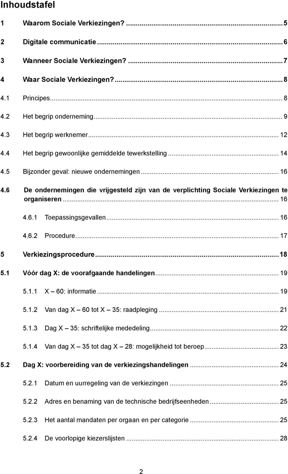 6 De ondernemingen die vrijgesteld zijn van de verplichting Sociale Verkiezingen te organiseren... 16 4.6.1 Toepassingsgevallen... 16 4.6.2 Procedure... 17 5 Verkiezingsprocedure...18 5.