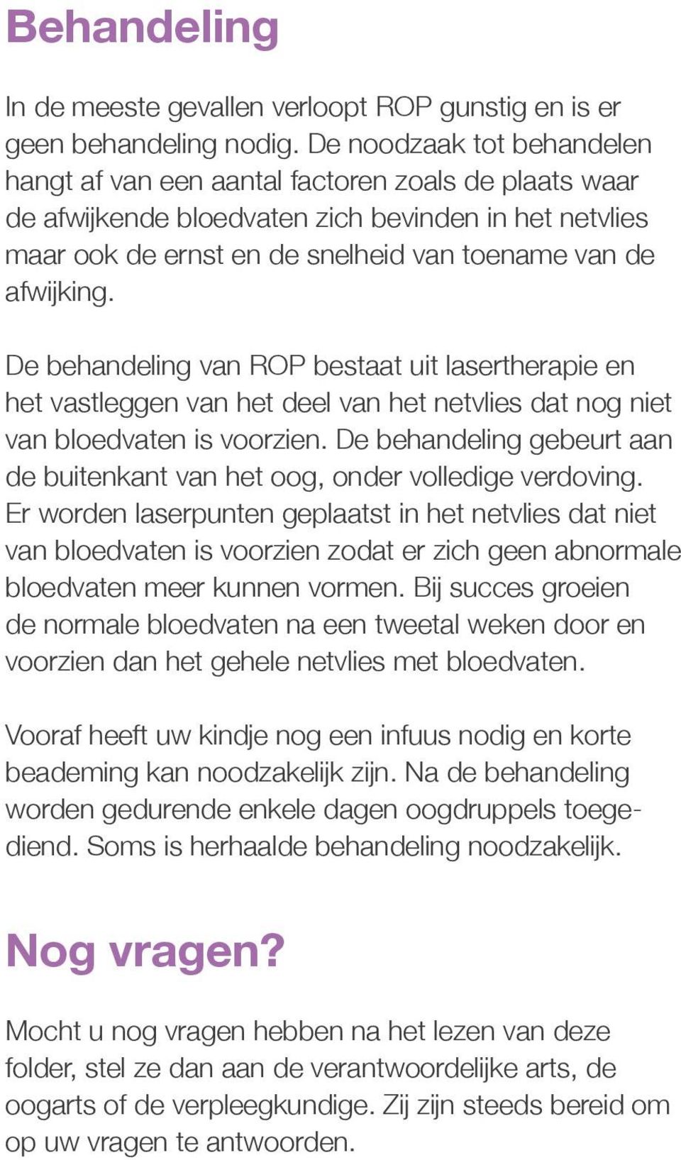 De behandeling van ROP bestaat uit lasertherapie en het vastleggen van het deel van het netvlies dat nog niet van bloedvaten is voorzien.