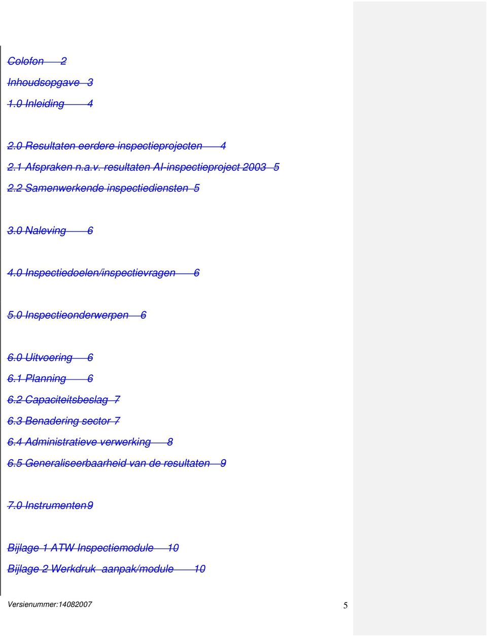 0 Uitvoering 6 6.1 Planning 6 6.2 Capaciteitsbeslag 7 6.3 Benadering sector 7 6.4 Administratieve verwerking 8 6.