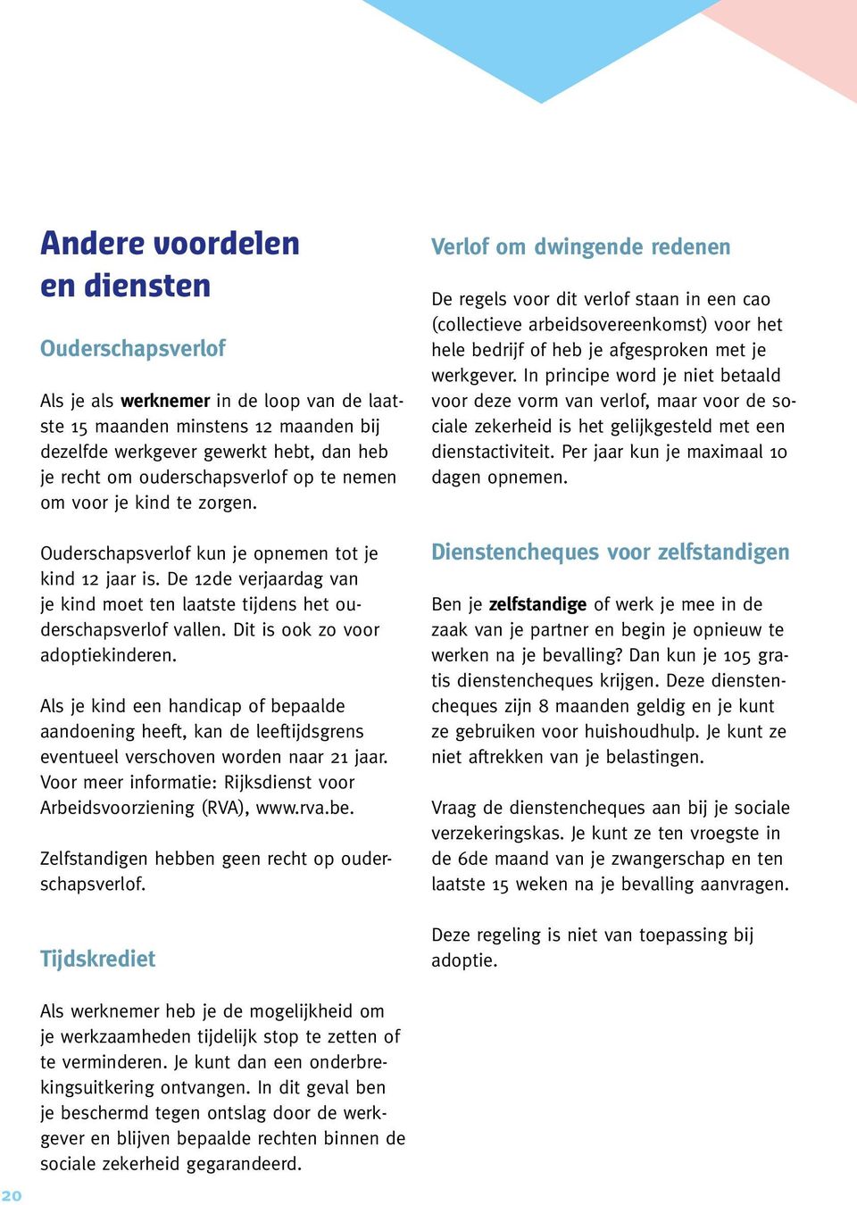 Dit is ook zo voor adoptiekinderen. Als je kind een handicap of bepaalde aandoening heeft, kan de leeftijdsgrens eventueel verschoven worden naar 21 jaar.