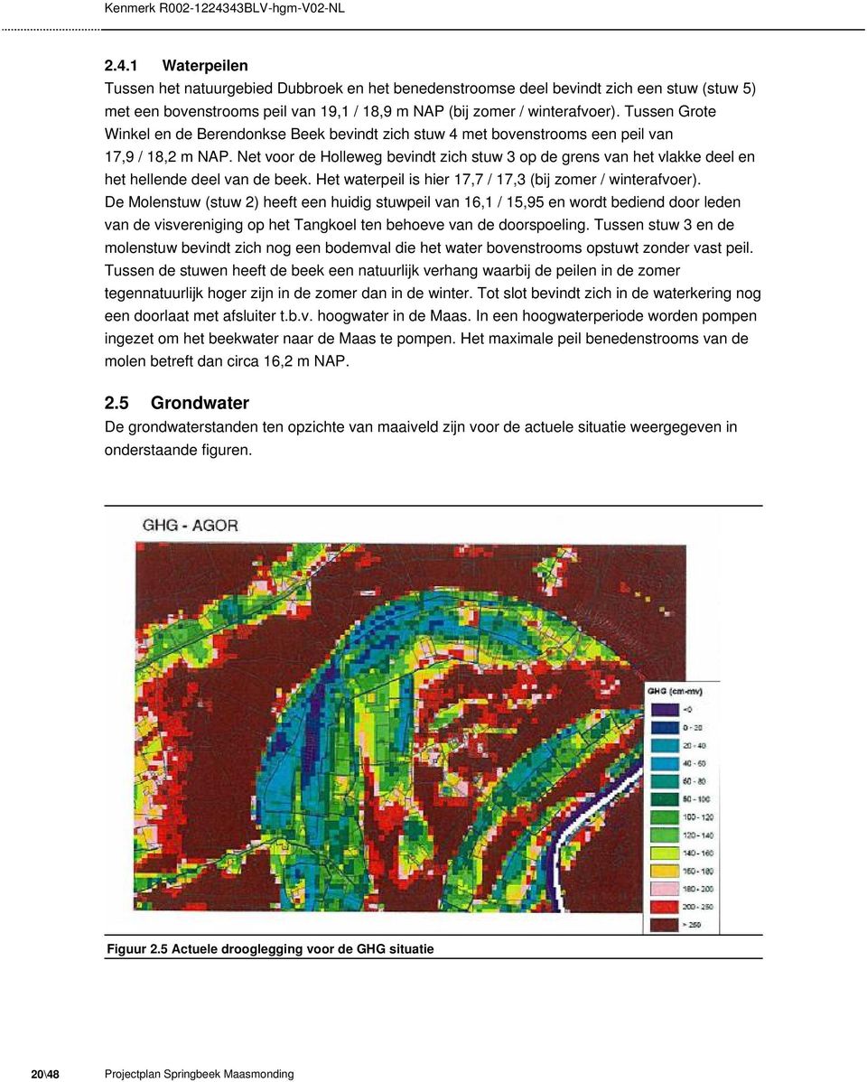 Net voor de Holleweg bevindt zich stuw 3 op de grens van het vlakke deel en het hellende deel van de beek. Het waterpeil is hier 17,7 / 17,3 (bij zomer / winterafvoer).