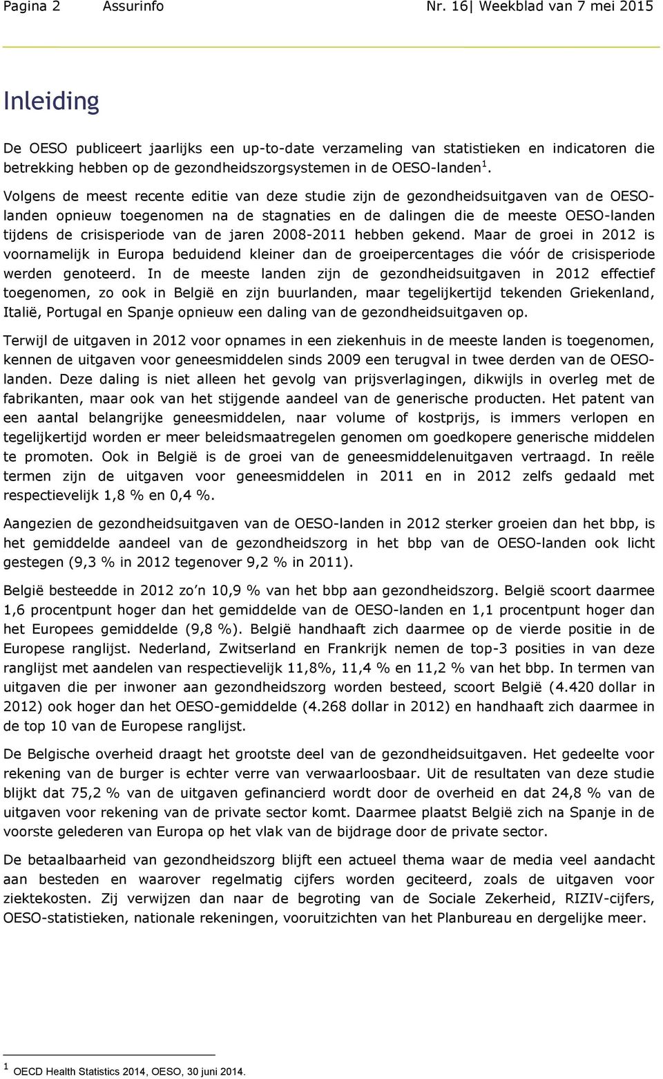 Volgens de meest recente editie van deze studie zijn de gezondheidsuitgaven van de OESOlanden opnieuw toegenomen na de stagnaties en de dalingen die de meeste OESO-landen tijdens de crisisperiode van