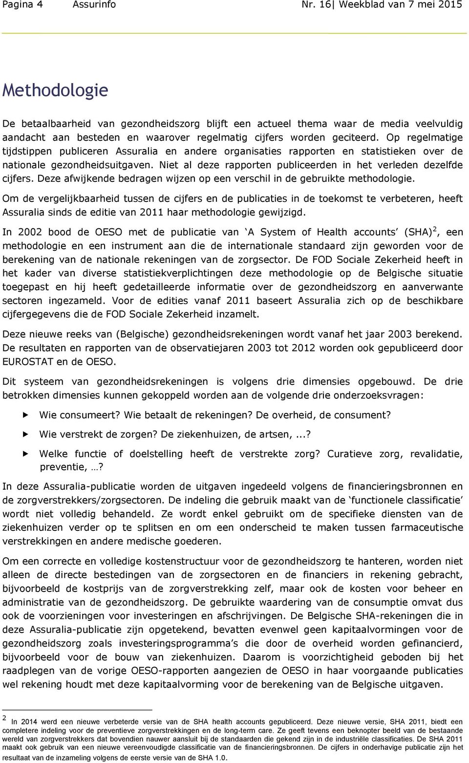 Op regelmatige tijdstippen publiceren Assuralia en andere organisaties rapporten en statistieken over de nationale gezondheidsuitgaven.