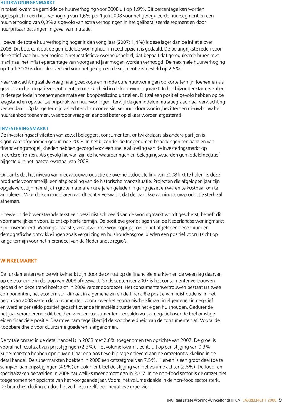 geliberaliseerde segment en door huurprijsaanpassingen in geval van mutatie. Hoewel de totale huurverhoging hoger is dan vorig jaar (2007: 1,4%) is deze lager dan de inflatie over 2008.