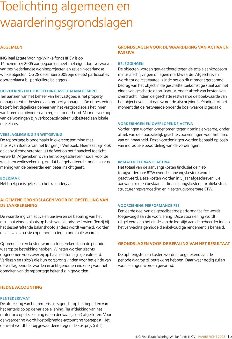 Uitvoering en uitbesteding asset management Ten aanzien van het beheer van het vastgoed is het property management uitbesteed aan propertymanagers.