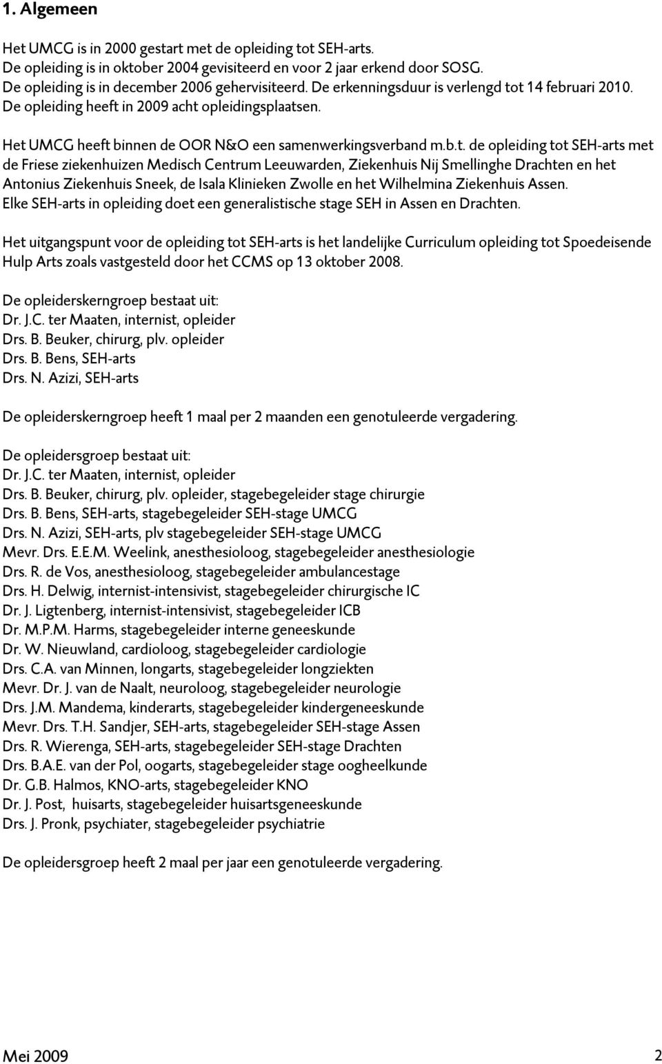 t 14 februari 2010. De opleiding heeft in 2009 acht opleidingsplaatsen. Het UMCG heeft binnen de OOR N&O een samenwerkingsverband m.b.t. de opleiding tot SEH-arts met de Friese ziekenhuizen Medisch