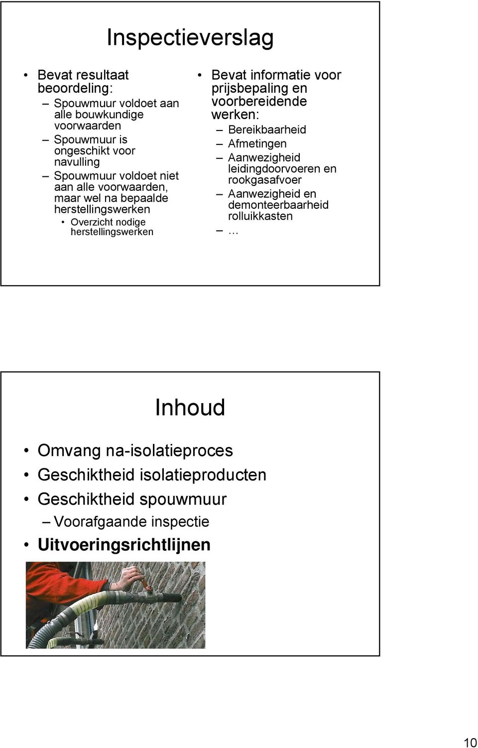 prijsbepaling en voorbereidende d werken: Bereikbaarheid Afmetingen Aanwezigheid leidingdoorvoeren en rookgasafvoer Aanwezigheid id en