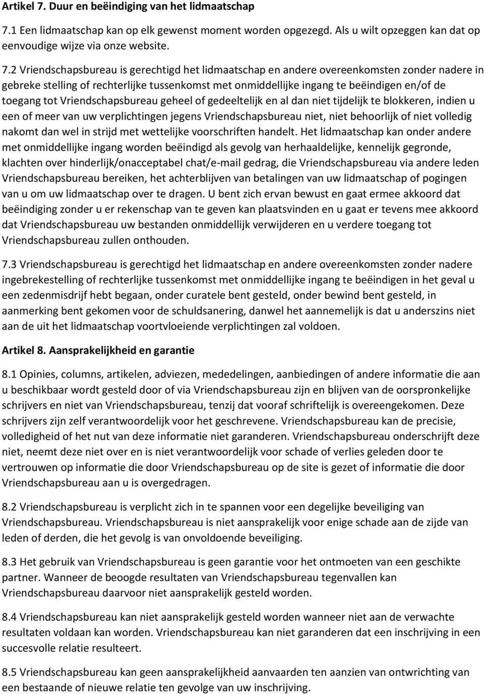 1 Een lidmaatschap kan op elk gewenst moment worden opgezegd. Als u wilt opzeggen kan dat op eenvoudige wijze via onze website. 7.