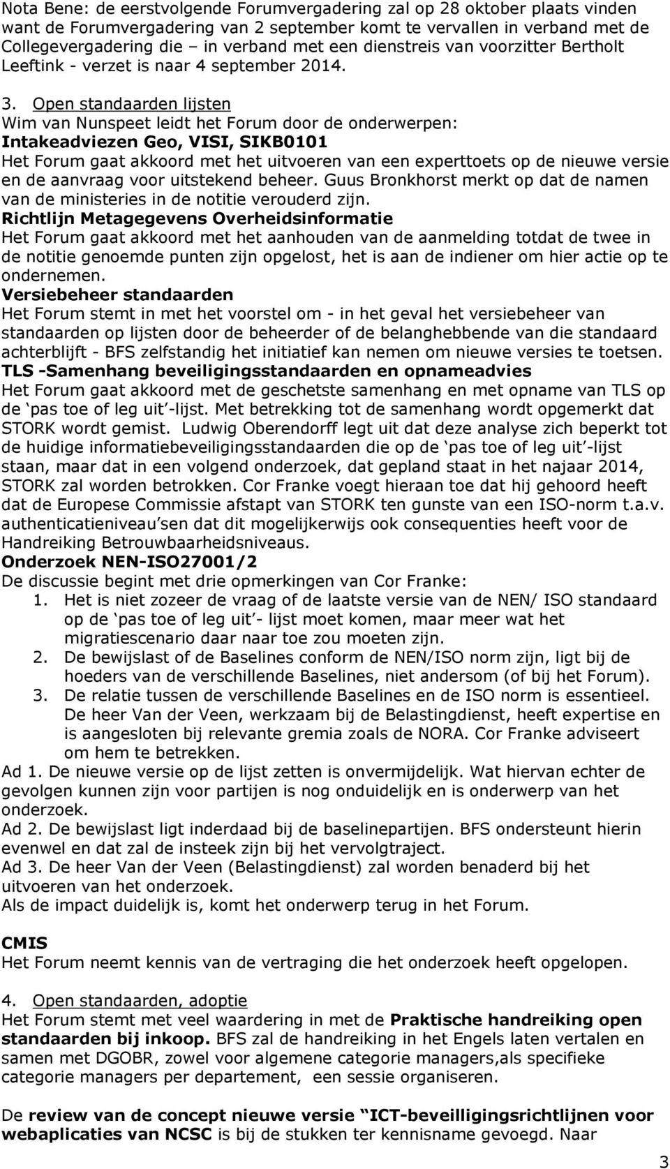 Open standaarden lijsten Wim van Nunspeet leidt het Forum door de onderwerpen: Intakeadviezen Geo, VISI, SIKB0101 Het Forum gaat akkoord met het uitvoeren van een experttoets op de nieuwe versie en