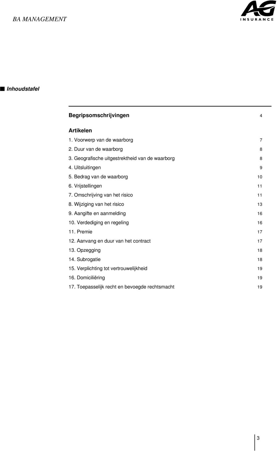 Omschrijving van het risico 11 8. Wijziging van het risico 13 9. Aangifte en aanmelding 16 10. Verdediging en regeling 16 11.