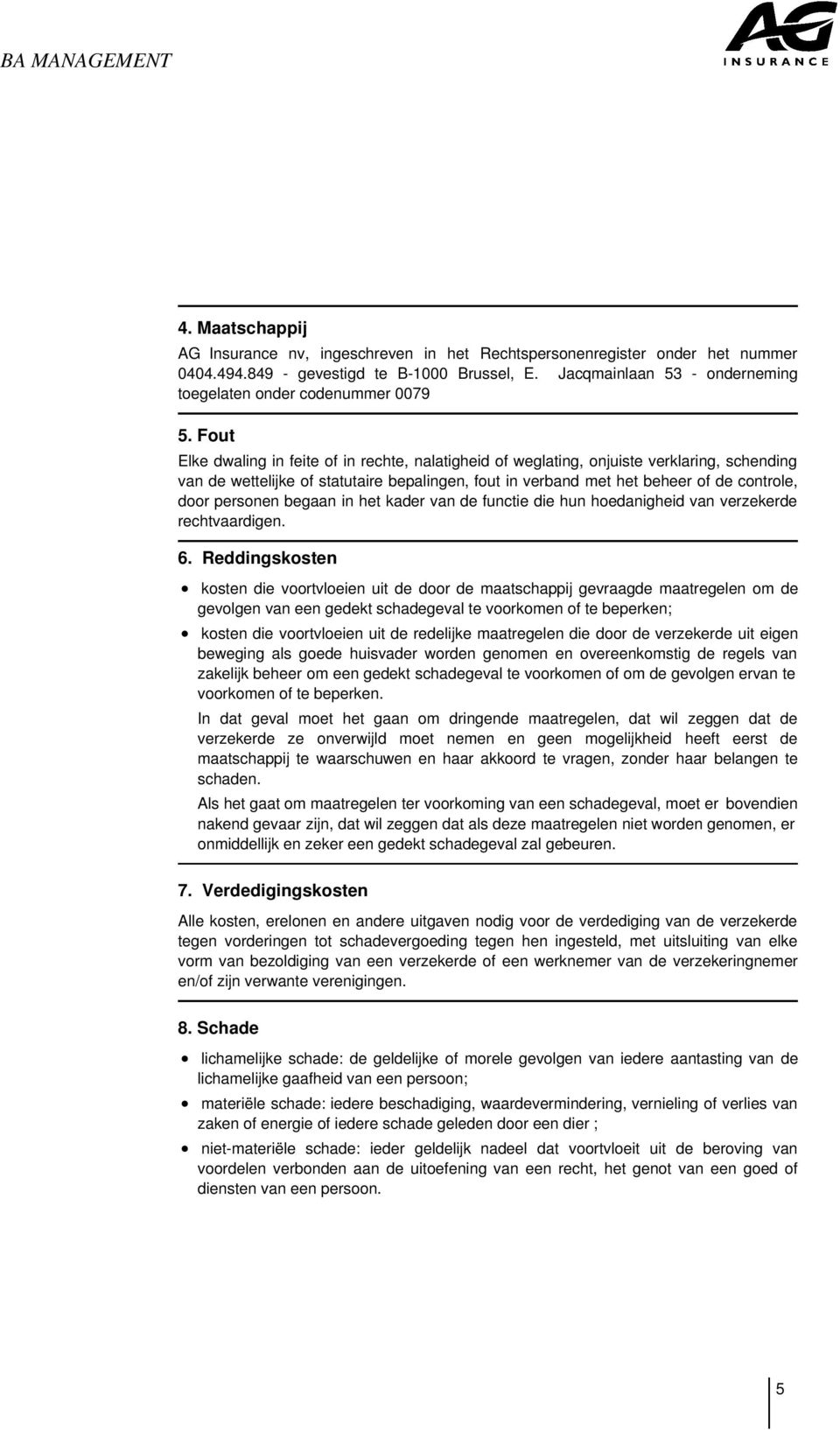 Fout Elke dwaling in feite of in rechte, nalatigheid of weglating, onjuiste verklaring, schending van de wettelijke of statutaire bepalingen, fout in verband met het beheer of de controle, door