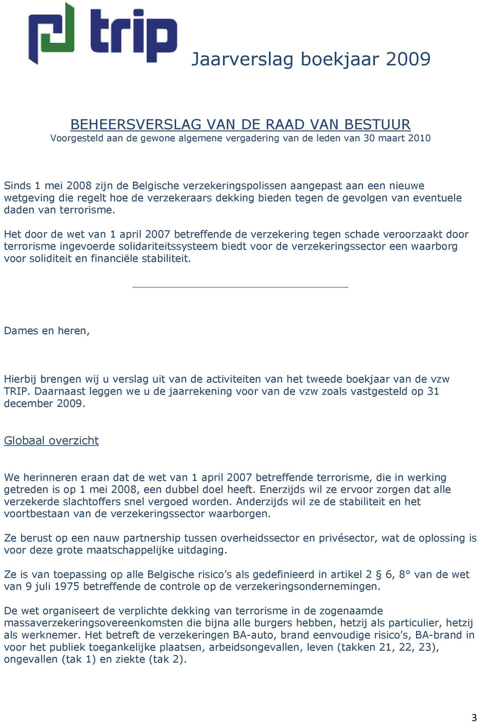 Het door de wet van 1 april 2007 betreffende de verzekering tegen schade veroorzaakt door terrorisme ingevoerde solidariteitssysteem biedt voor de verzekeringssector een waarborg voor soliditeit en