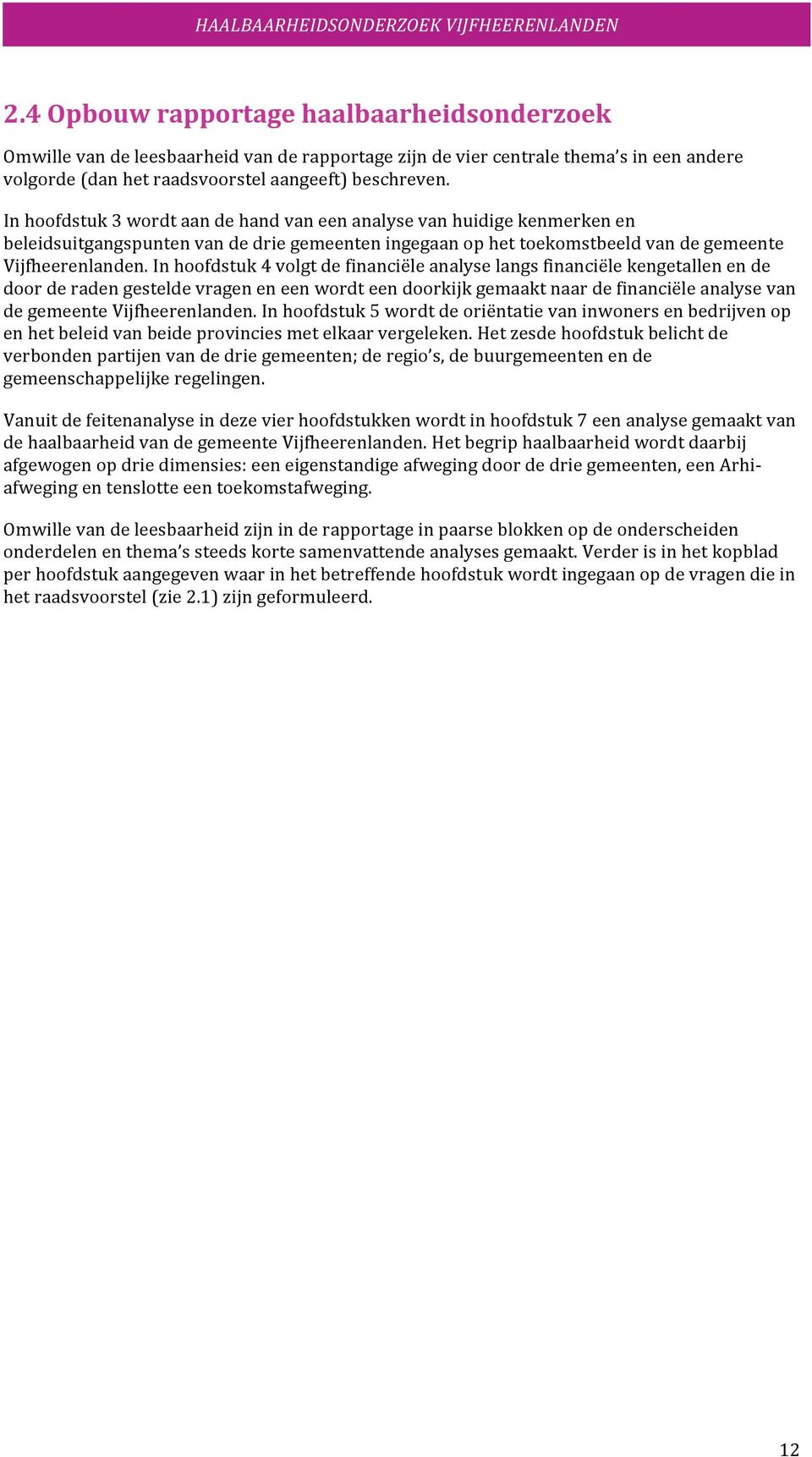 In hoofdstuk 4 volgt de financiële analyse langs financiële kengetallen en de door de raden gestelde vragen en een wordt een doorkijk gemaakt naar de financiële analyse van de gemeente