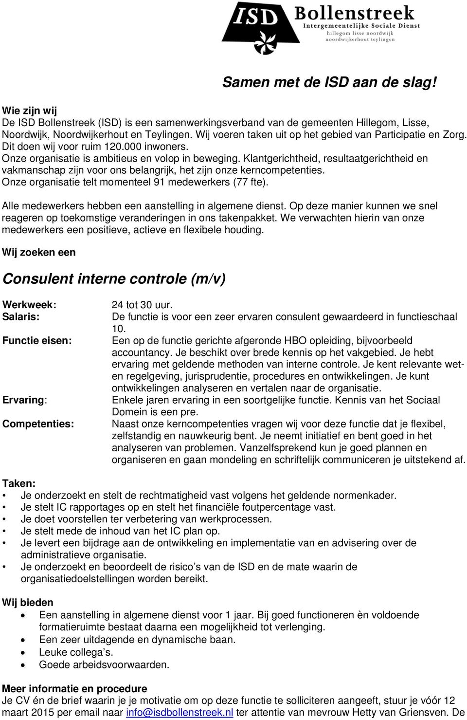 Klantgerichtheid, resultaatgerichtheid en vakmanschap zijn voor ons belangrijk, het zijn onze kerncompetenties. Onze organisatie telt momenteel 91 medewerkers (77 fte).