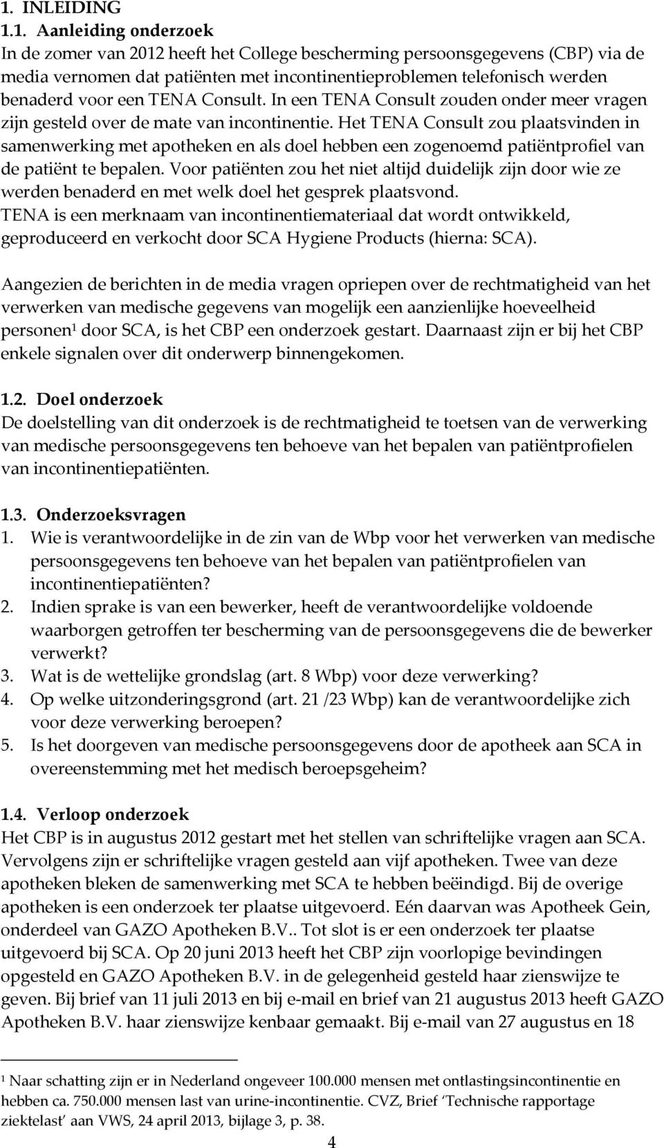 Het TENA Consult zou plaatsvinden in samenwerking met apotheken en als doel hebben een zogenoemd patiëntprofiel van de patiënt te bepalen.