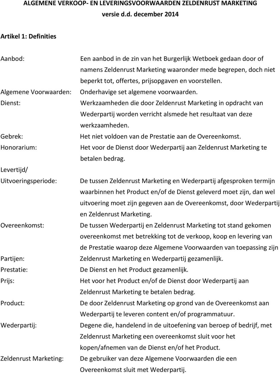 Zeldenrust Marketing: Een aanbod in de zin van het Burgerlijk Wetboek gedaan door of namens Zeldenrust Marketing waaronder mede begrepen, doch niet beperkt tot, offertes, prijsopgaven en voorstellen.