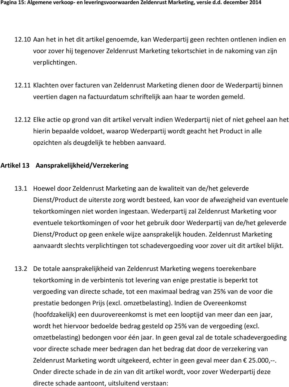 11 Klachten over facturen van Zeldenrust Marketing dienen door de Wederpartij binnen veertien dagen na factuurdatum schriftelijk aan haar te worden gemeld. 12.